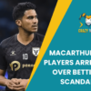 Macarthur FC Players Arrested Over Betting Scandal