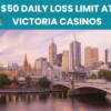 $50 Daily Loss Limit at Victoria Casinos