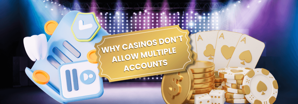 Why Don’t Casinos Allow Multiple Accounts?