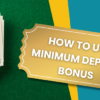 How to Use Minimum Deposit Bonus