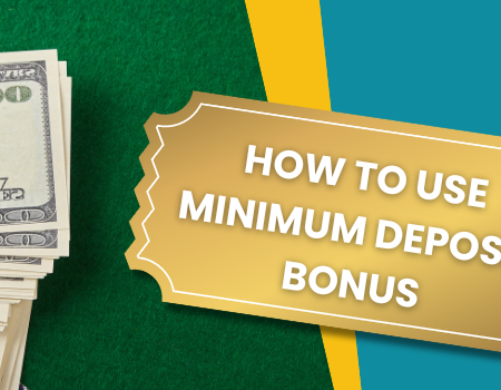 How to Use Minimum Deposit Bonus