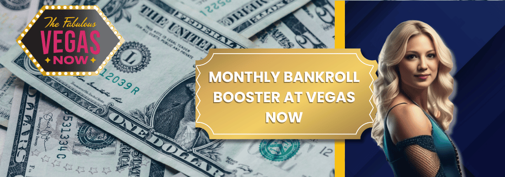 Monthly Bankroll Booster at Vegas Now