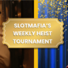 SlotMafia’s Weekly Heist Tournament